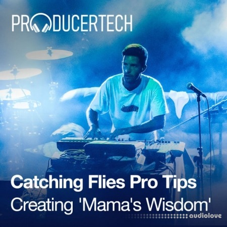 Producertech Catching Flies Pro Tips Creating ‘Mama’s Wisdom [TUTORiAL]