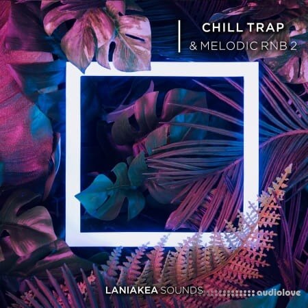 Laniakea Sounds Chill Trap And Melodic RnB Volume 2 [WAV]