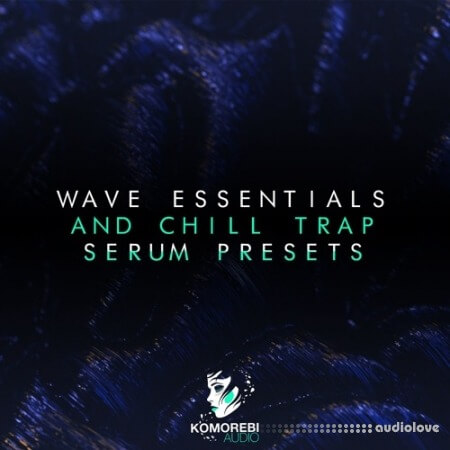 Komorebi Audio Wave Essentials And Chill Trap [Synth Presets]