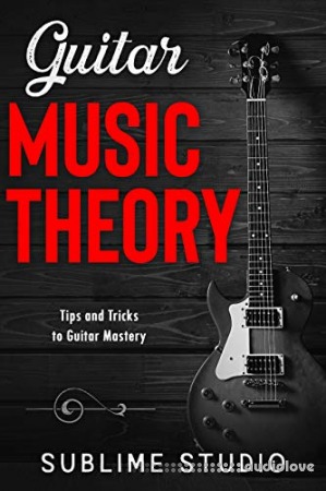 GUITAR MUSIC THEORY: Tips and Tricks to Guitar Mastery