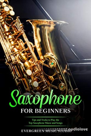 Saxophone for Beginners: Tips and Tricks to Play the Top Saxophone Music and Songs