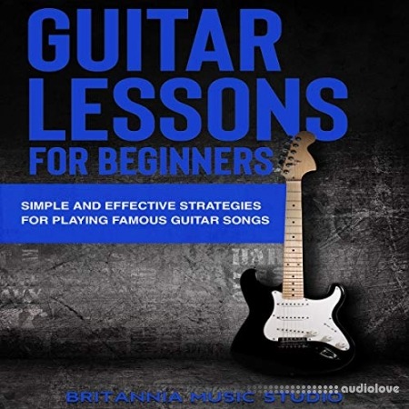 Guitar Lessons for Beginners: Simple and Effective Strategies for Playing Famous Guitar Songs