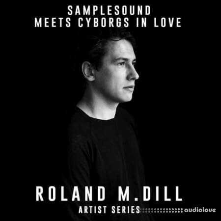 Samplesound Meets Cyborgs In Love Artist Series Roland M.Dill [WAV, AiFF]