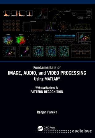 Fundamentals of Image, Audio and Video Processing Using MATLAB®: With Applications to Pattern Recognition