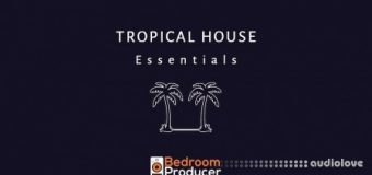 Bedroom Producer Tropical House Essentials Complete Sample Pack [MULTiFORMAT]