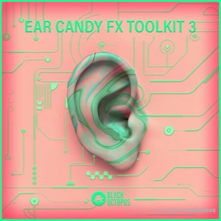 Black Octopus Sound Ear Candy FX Toolkit Vol.3 [WAV]