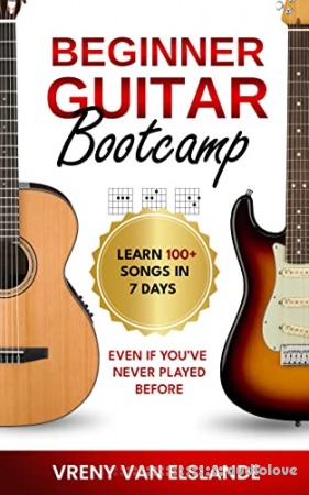 Beginner Guitar Bootcamp: Learn 100+ Songs in 7 Days, Even if You’ve Never Played Before
